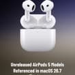 Unreleased AirPods 5 Models Referenced in macOS 26.7