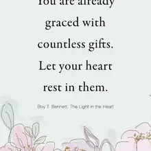 You are already graced with countless gifts. Let your heart rest in them. Roy T…