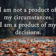 I am not a product of my circumstances. I am a product of my decisions. Stephen…