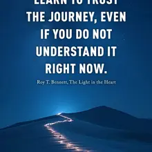Learn to trust the journey, even if you do not understand it right now. Roy T.…